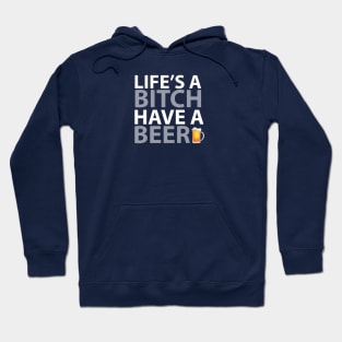 BEER HUMOR /  LIFE’S A BITCH HAVE A BEER Hoodie